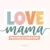 Love Mama