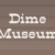 Dime Museum
